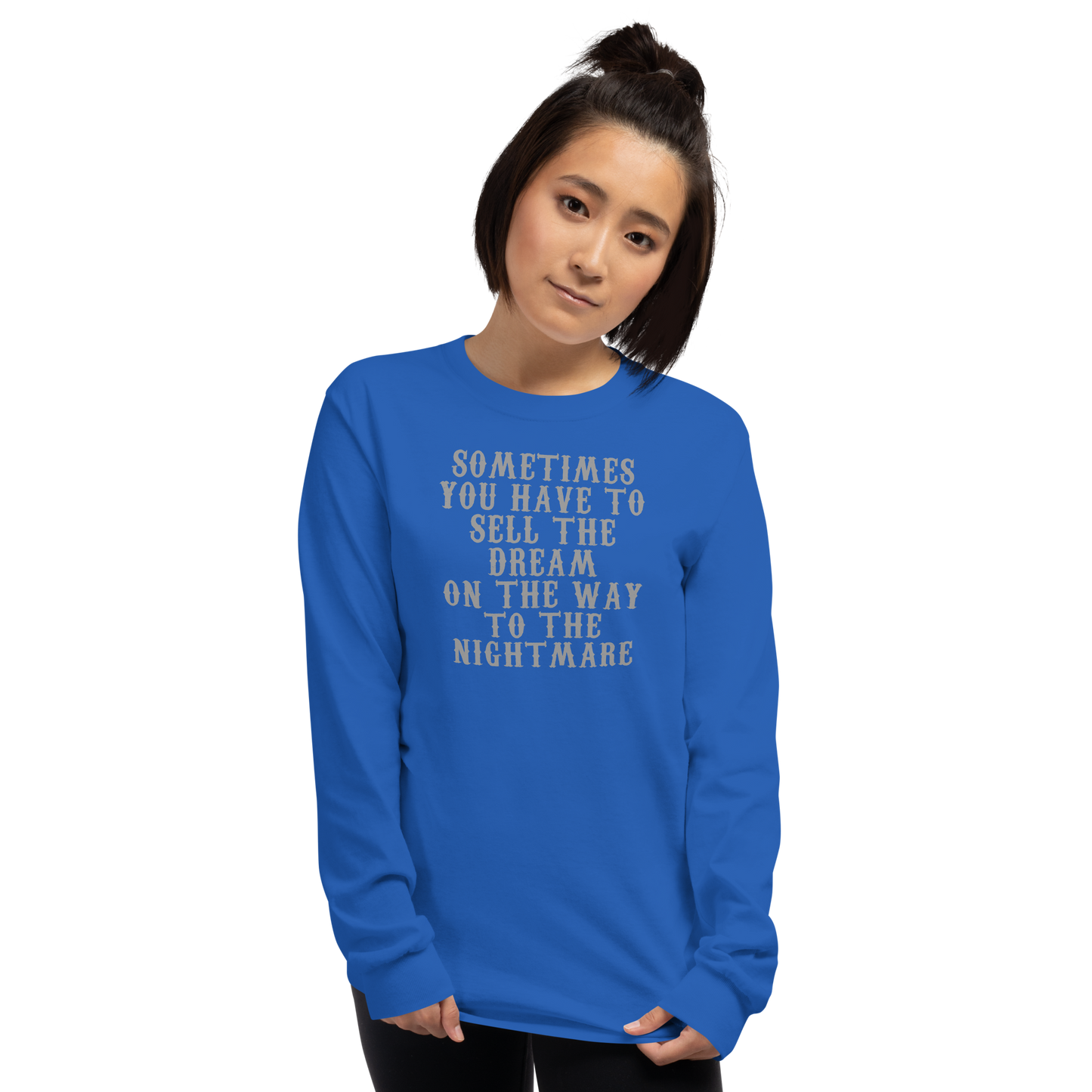 "Sometimes you have to sell the dream on the way to the nightmare" printed on a royal men's long sleeve shirt worn by a female