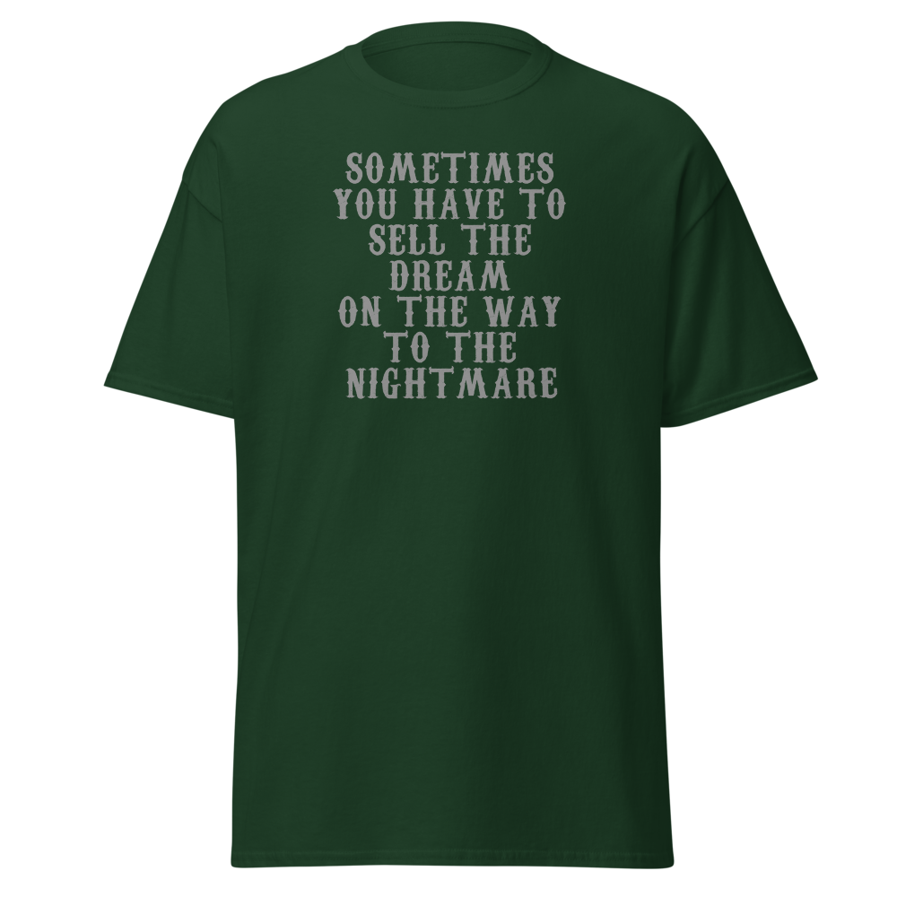 "Sometimes you have to sell the dream on the way to the nightmare" printed on a forest green on an invisible body