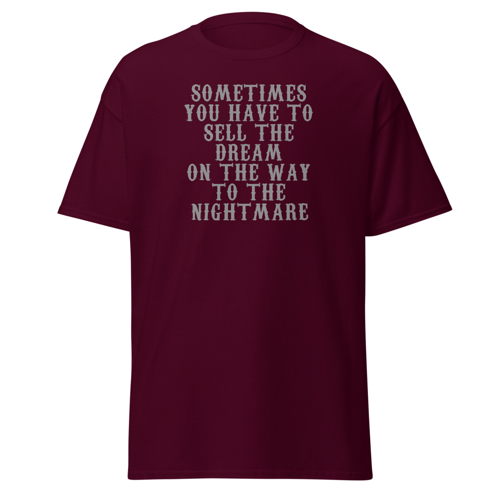 "Sometimes you have to sell the dream on the way to the nightmare" printed on a maroon on an invisible body