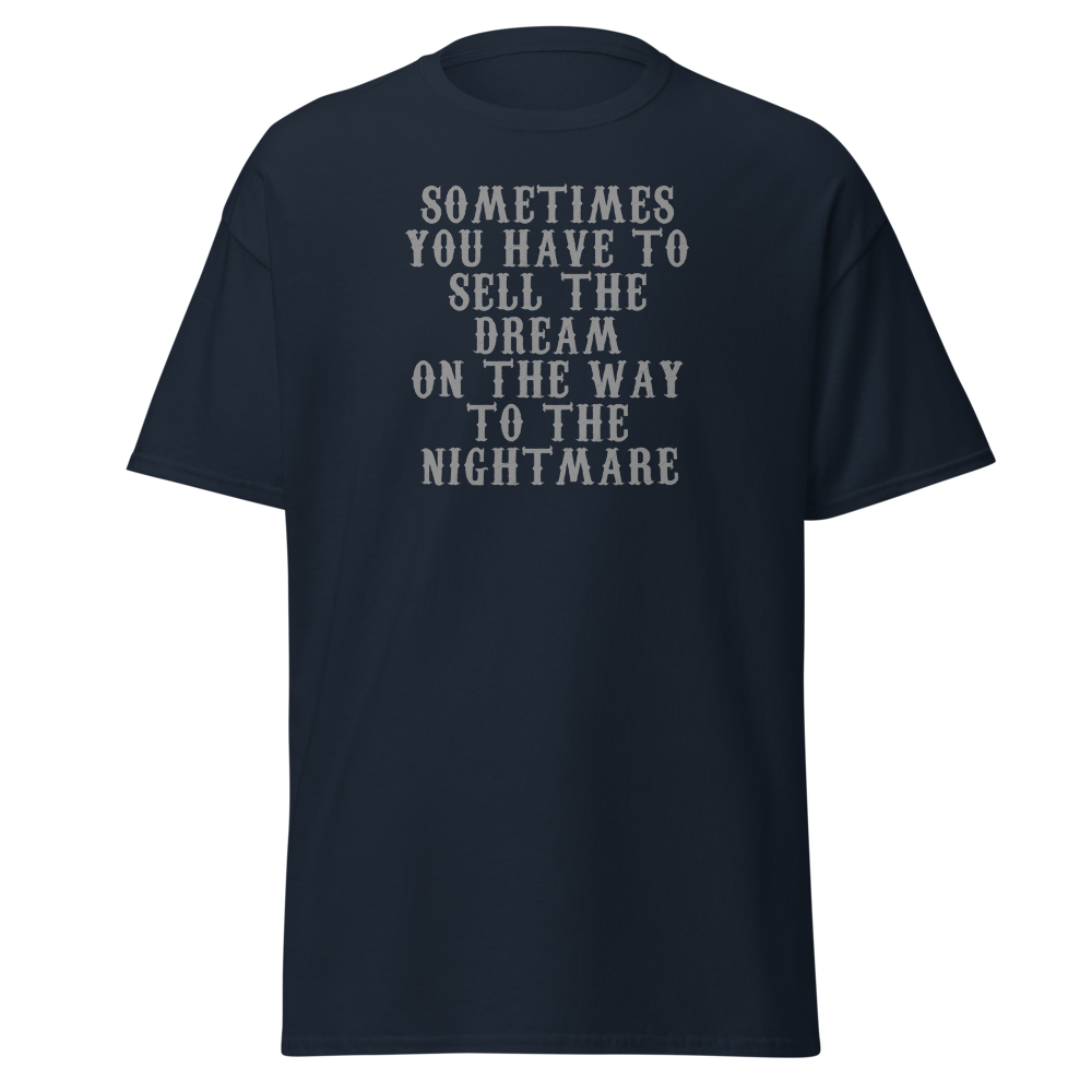 "Sometimes you have to sell the dream on the way to the nightmare" printed on a navy unisex classic tee laying on a flat surface