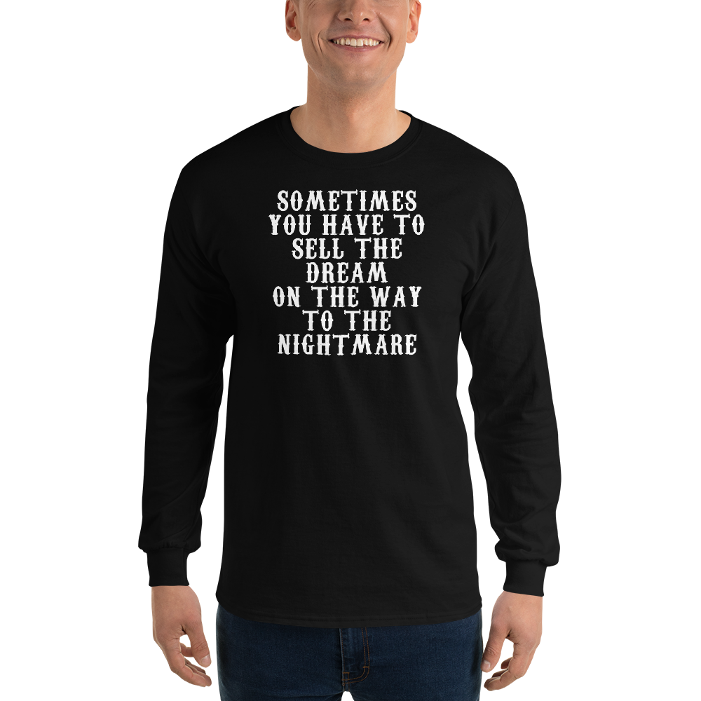 "Sometimes you have to sell the dream on the way to the nightmare" printed on a black men's long sleeve shirt worn by a male