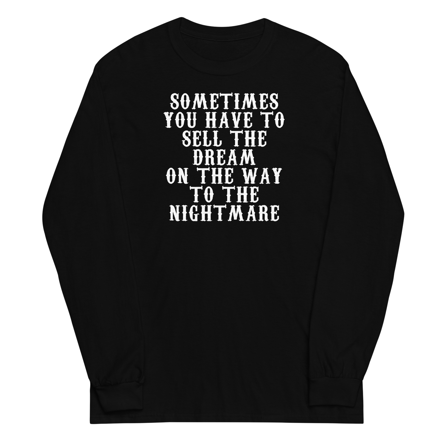 "Sometimes you have to sell the dream on the way to the nightmare" printed on a black men's long sleeve shirt laying on a flat surface