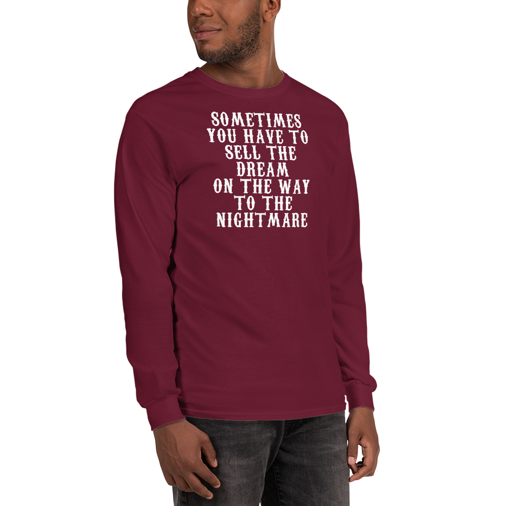 "Sometimes you have to sell the dream on the way to the nightmare" printed on a maroon men's long sleeve shirt worn by a male