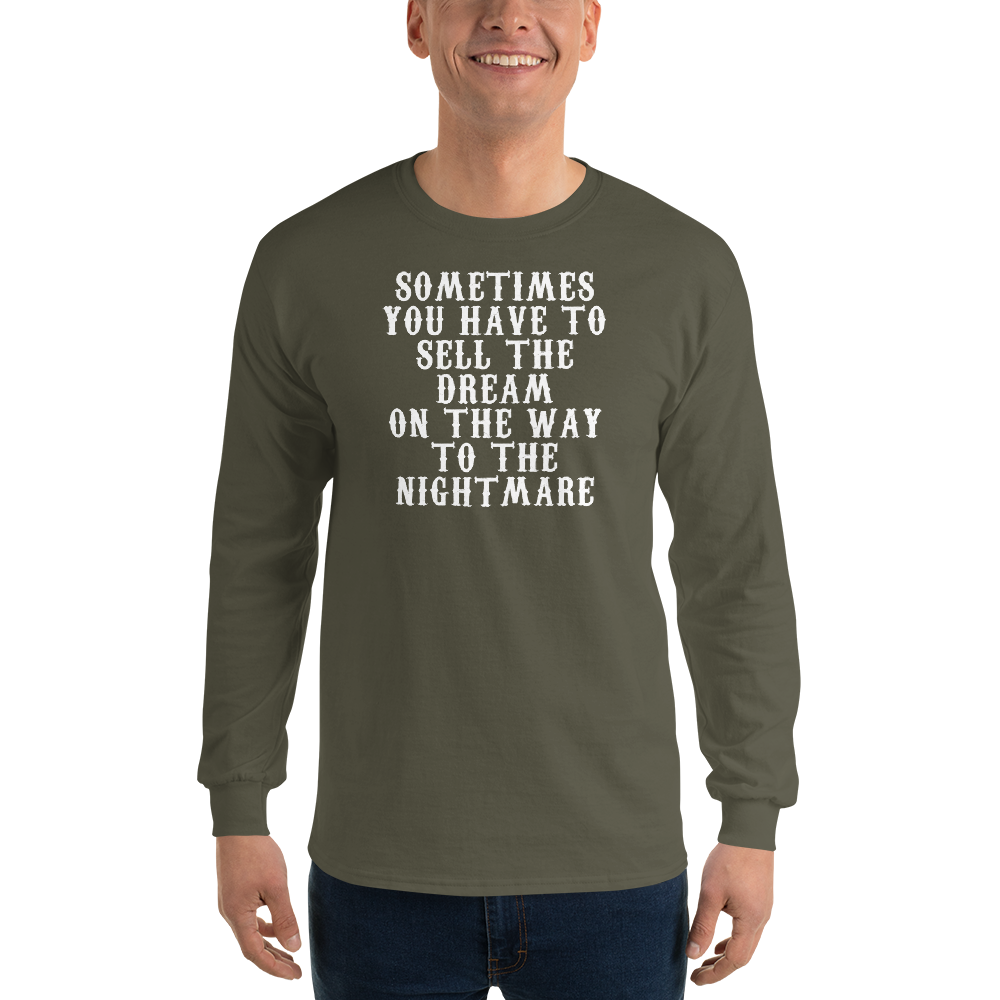 "Sometimes you have to sell the dream on the way to the nightmare" printed on a military green men's long sleeve shirt worn by a male