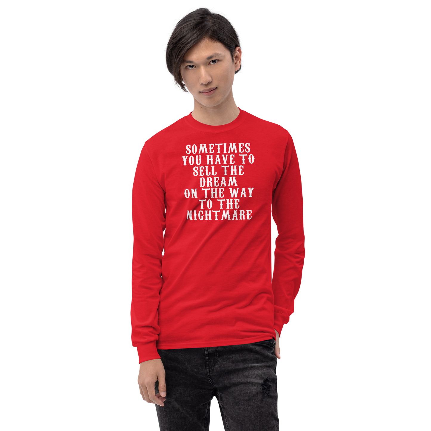 "Sometimes you have to sell the dream on the way to the nightmare" printed on a red men's long sleeve shirt worn by a male