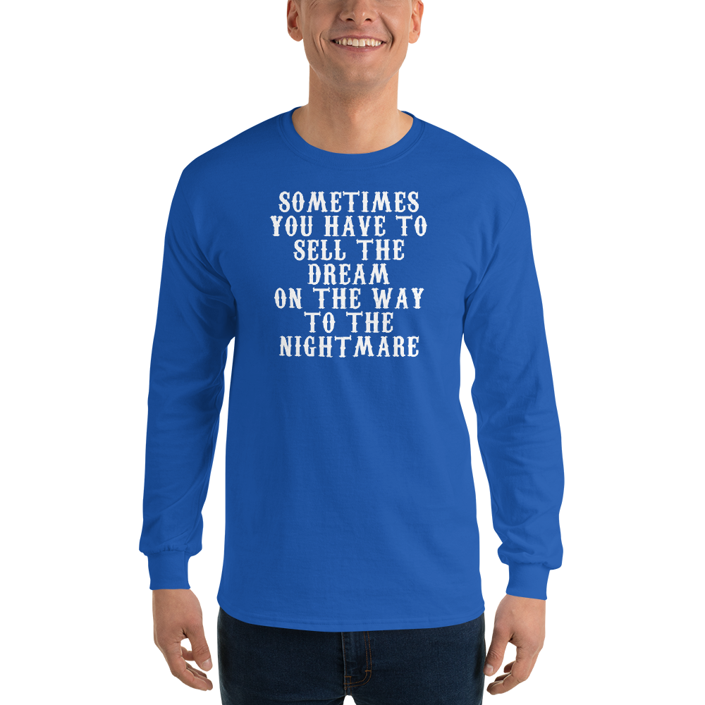"Sometimes you have to sell the dream on the way to the nightmare" printed on a royal men's long sleeve shirt worn by a male