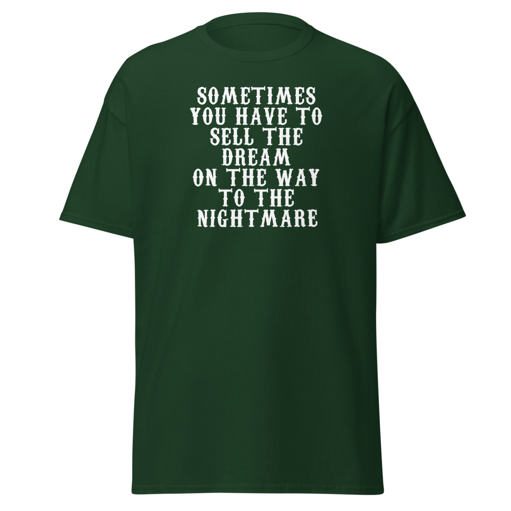 "Sometimes you have to sell the dream on the way to the nightmare" printed on a forest green on an invisible body