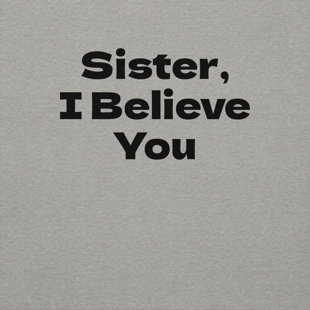 "Sister, I Believe You!" printed on a carbon grey background