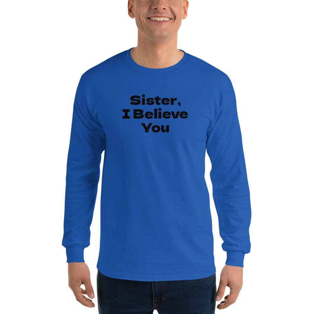 "Sister, I Believe You!" printed on a royal men's long sleeve shirt worn by a male