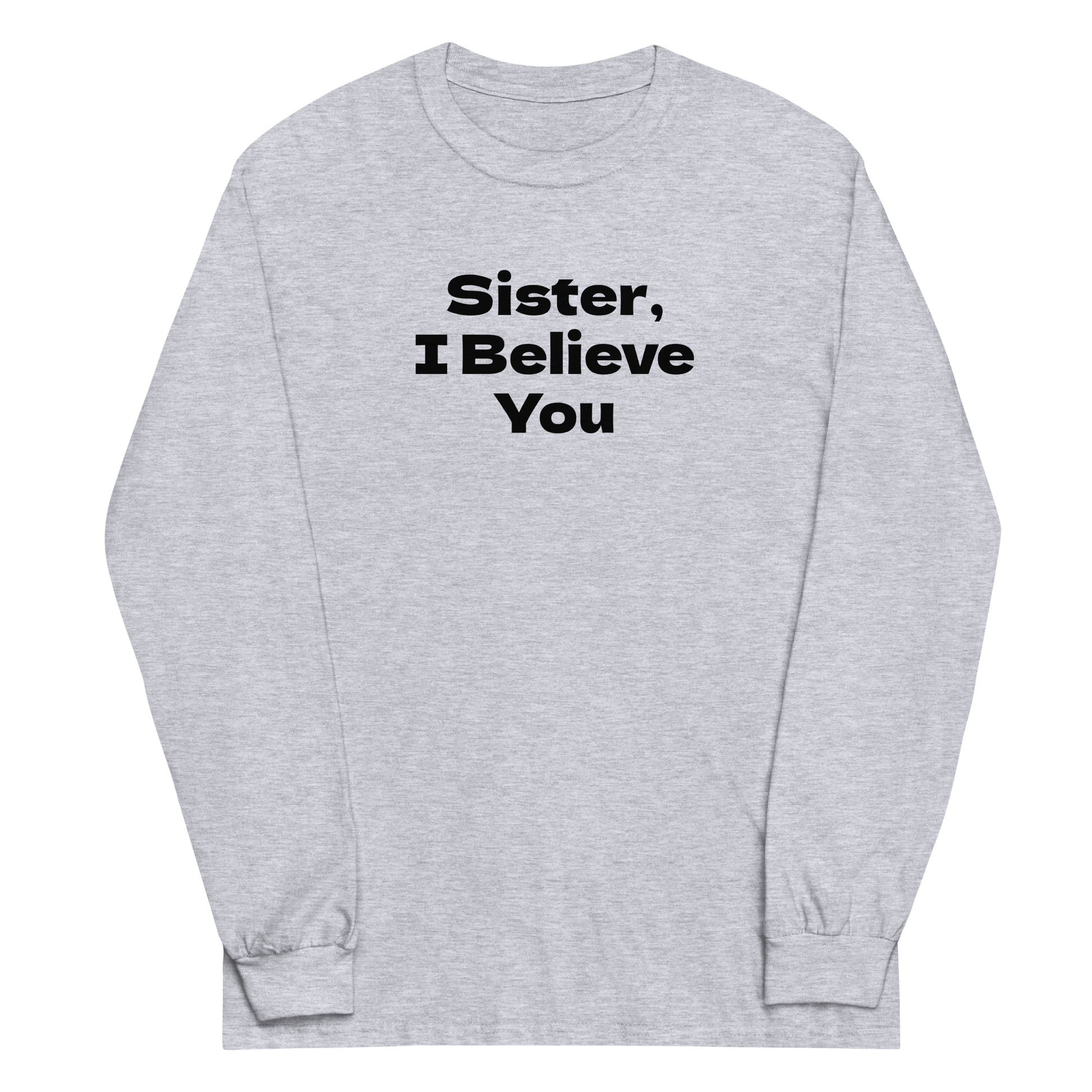 "Sister, I Believe You!" printed on a sport grey men's long sleeve shirt laying on a flat surface