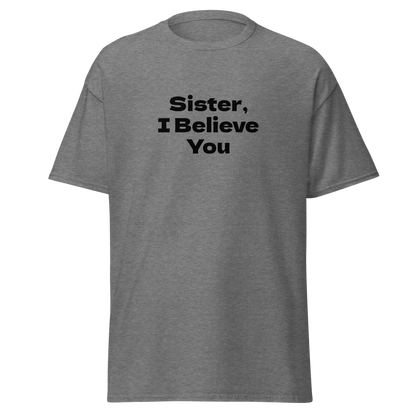"Sister, I Believe You!" printed on a graphite heather on an invisible body