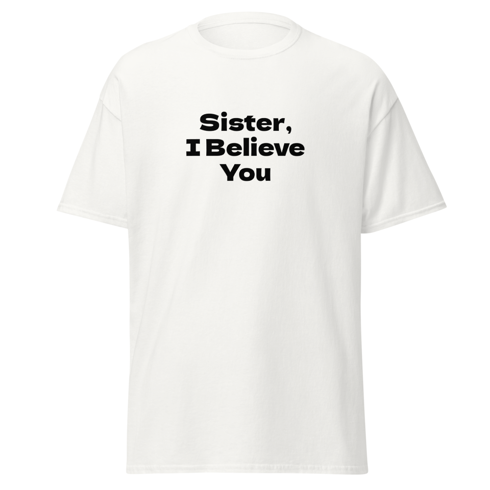 "Sister, I Believe You!" printed on a white on an invisible body