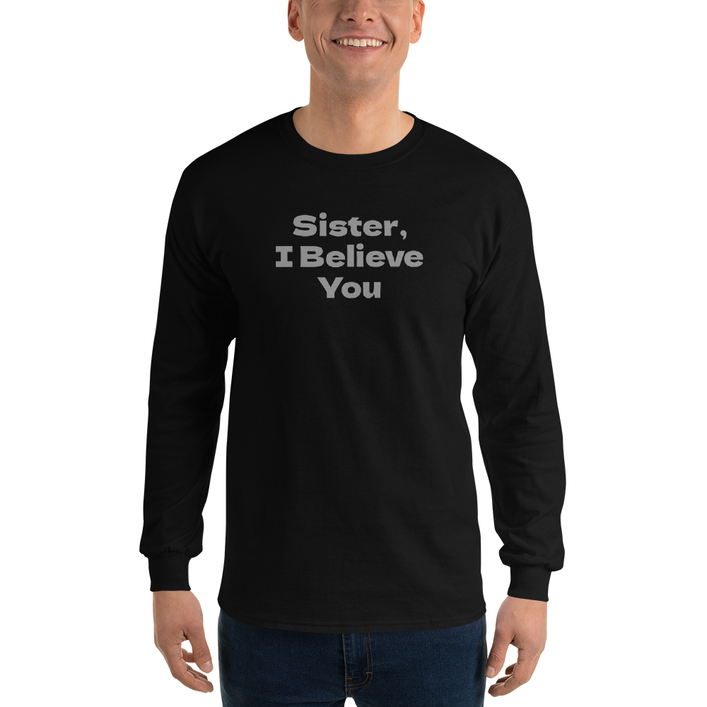 "Sister, I Believe You!" printed on a black men's long sleeve shirt worn by a male