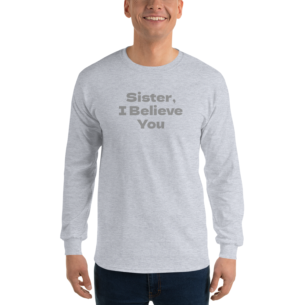 "Sister, I Believe You!" printed on a sport grey men's long sleeve shirt worn by a male