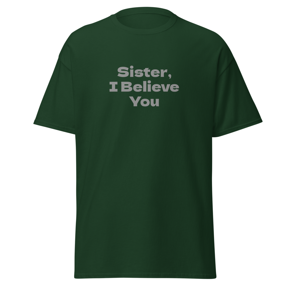 "Sister, I Believe You!" printed on a forest green on an invisible body