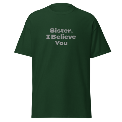 "Sister, I Believe You!" printed on a forest green on an invisible body