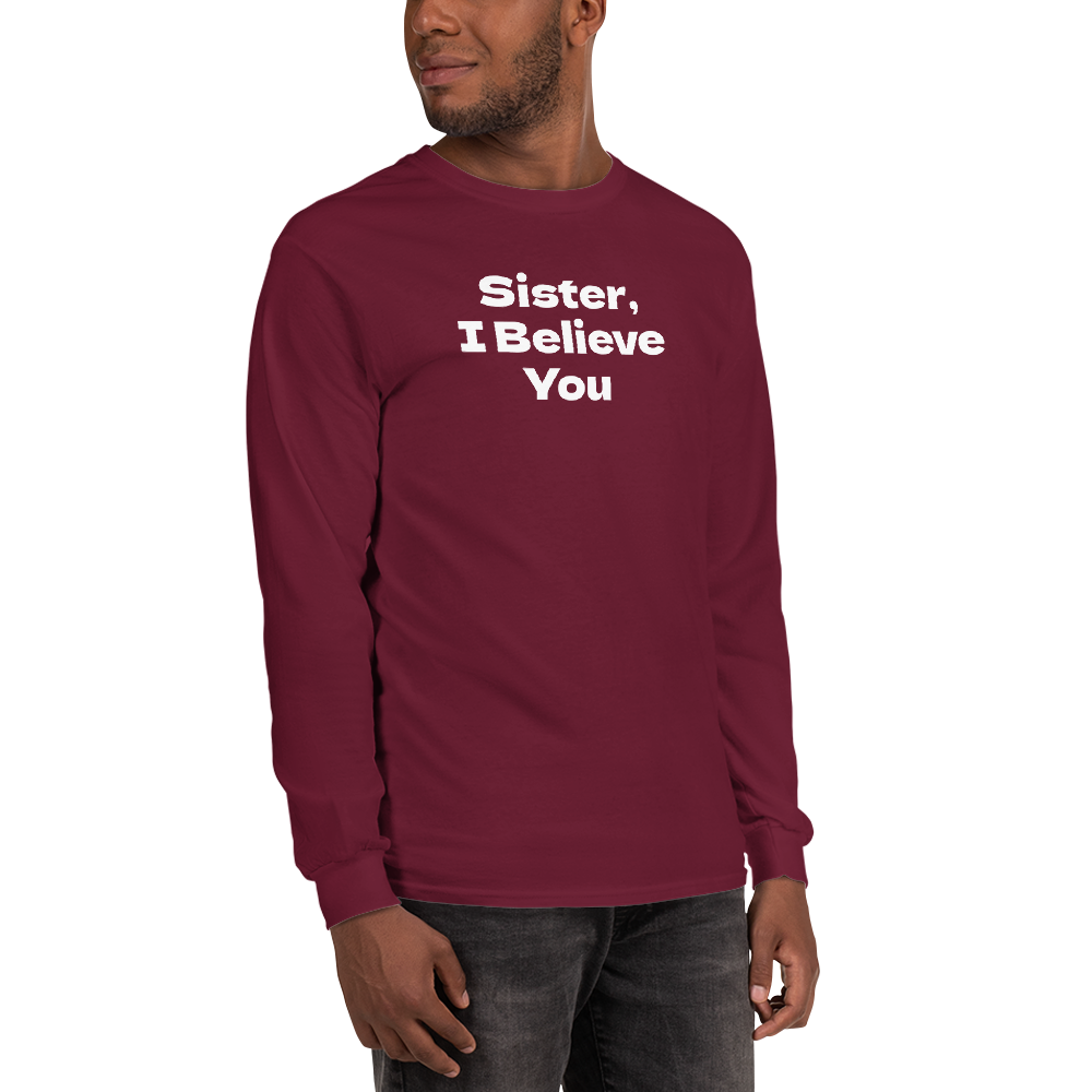 "Sister, I Believe You!" printed on a maroon men's long sleeve shirt worn by a male