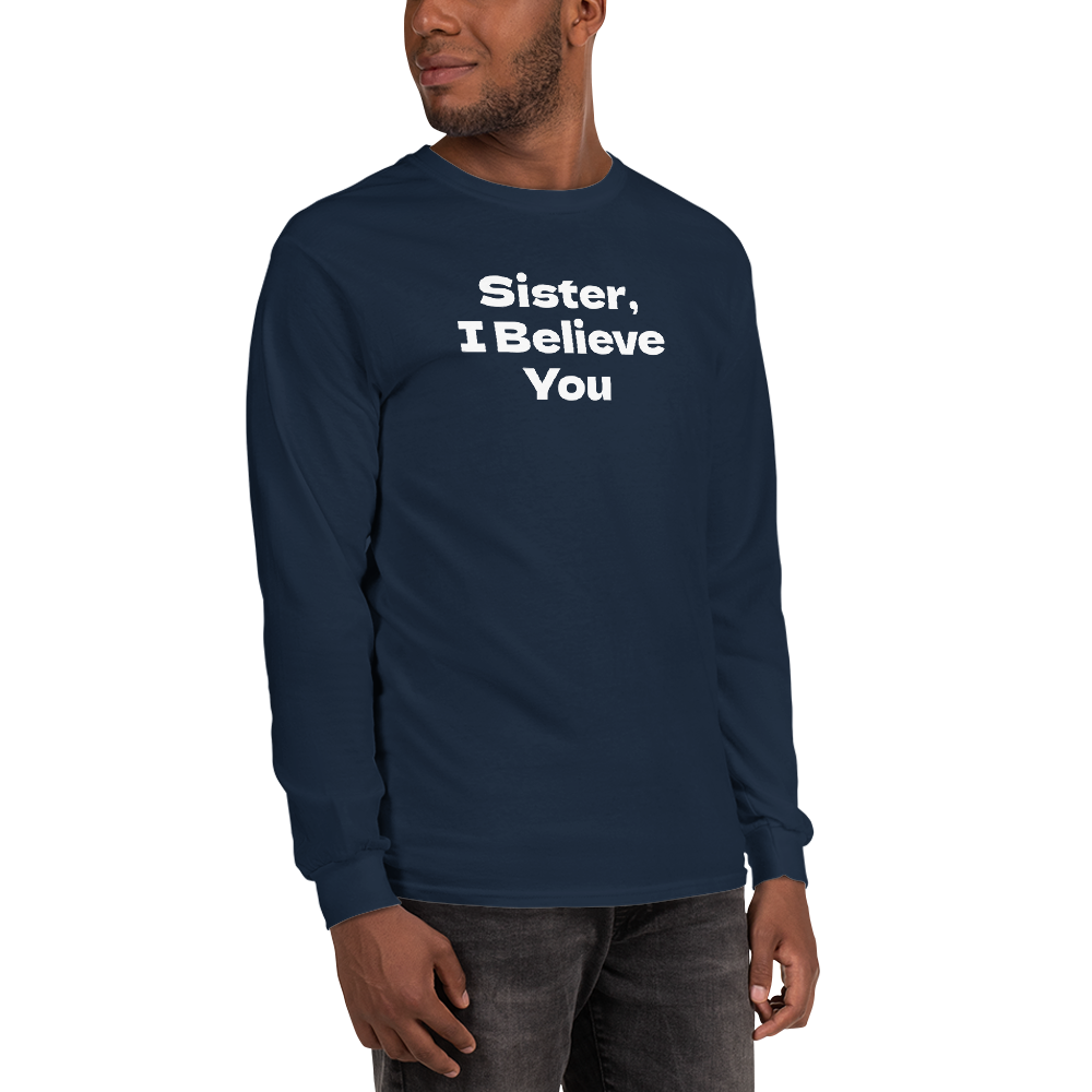 "Sister, I Believe You!" printed on a navy men's long sleeve shirt worn by a male