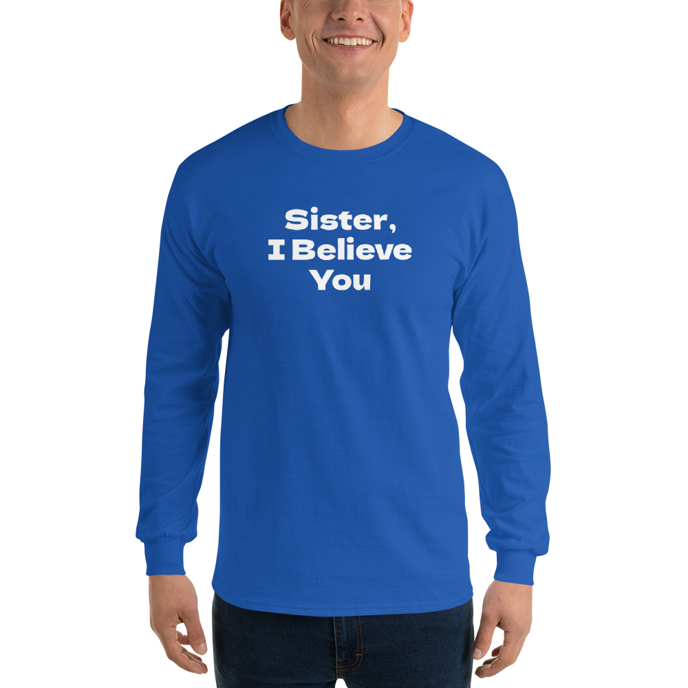 "Sister, I Believe You!" printed on a royal men's long sleeve shirt worn by a male