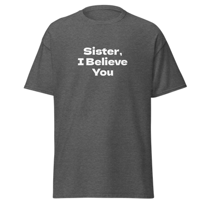 "Sister, I Believe You!" printed on a dark heather on an invisible body