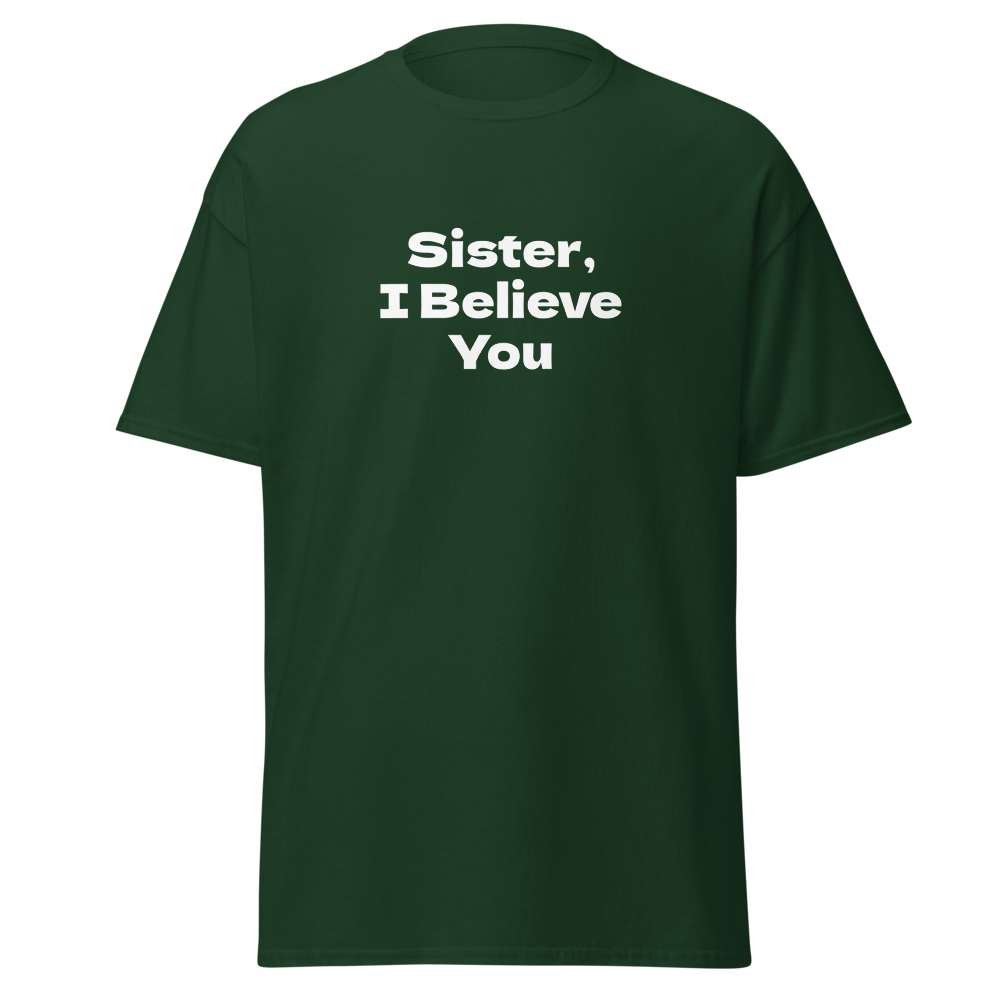 "Sister, I Believe You!" printed on a forest green on an invisible body