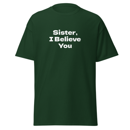 "Sister, I Believe You!" printed on a forest green on an invisible body