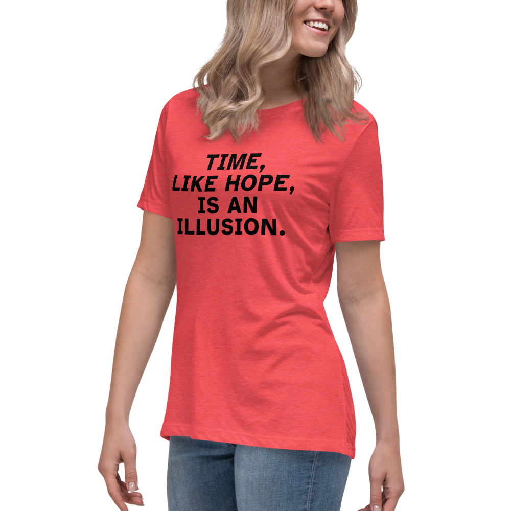 "Time, like hope, is an illusion" printed on a heather red women's relaxed t-shirt worn by a female