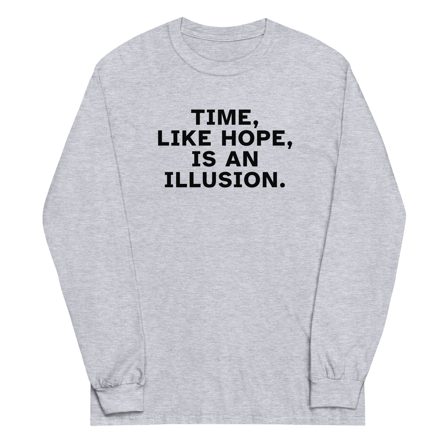 "Time, like hope, is an illusion" printed on a sport grey men's long sleeve shirt laying on a flat surface