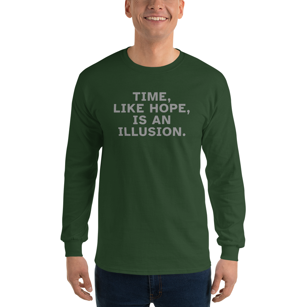 "Time, like hope, is an illusion" printed on a forest green men's long sleeve shirt worn by a male
