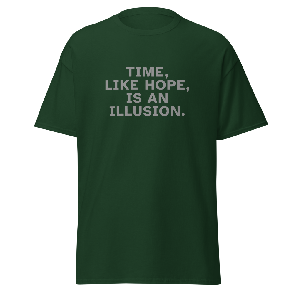 "Time, like hope, is an illusion" printed on a forest green on an invisible body