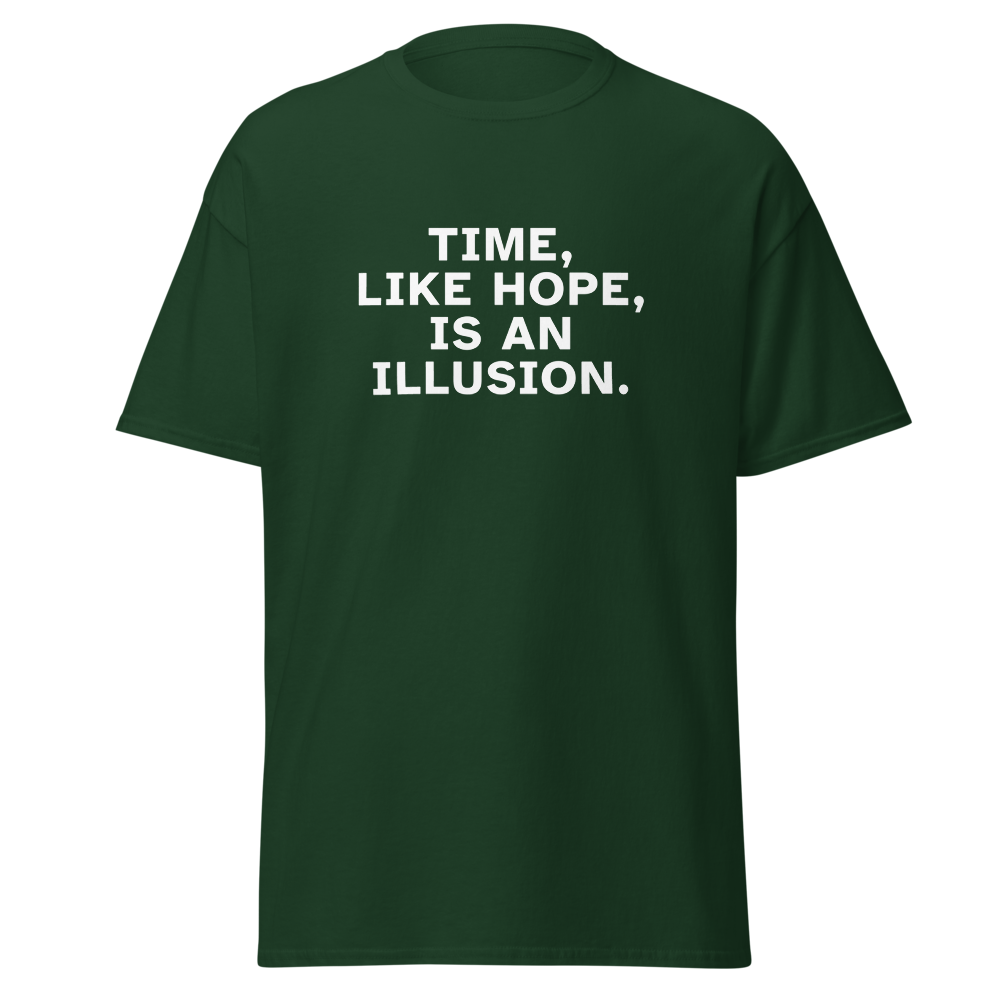 "Time, like hope, is an illusion" printed on a forest green on an invisible body