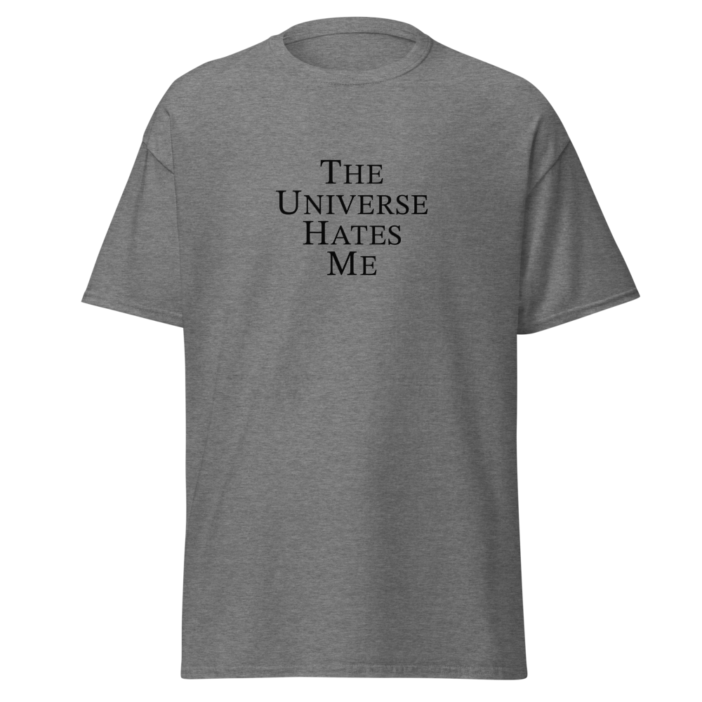 "The Universe Hates Me" printed on a graphite heather on an invisible body