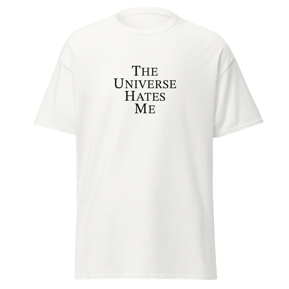 "The Universe Hates Me" printed on a white on an invisible body