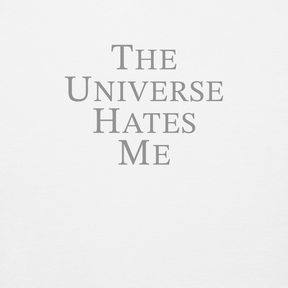 "The Universe Hates Me" printed on a white background
