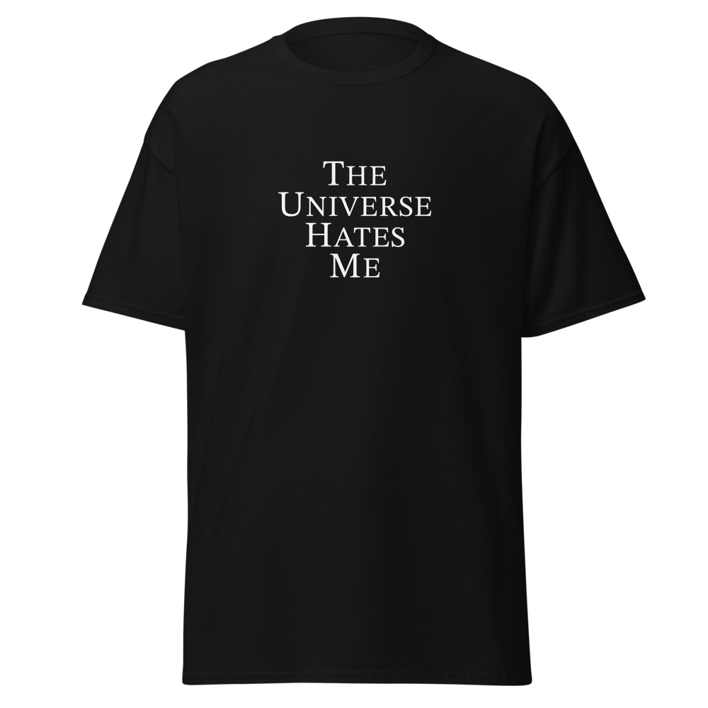"The Universe Hates Me" printed on a black on an invisible body
