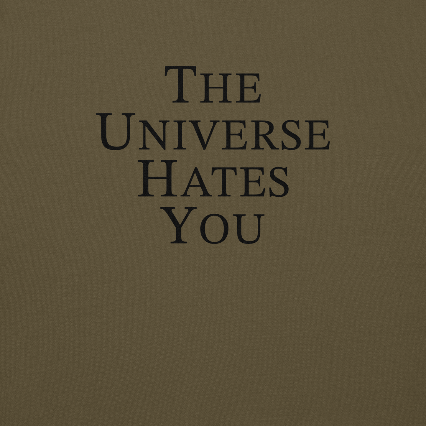 "The Universe Hates You" printed on a military green background