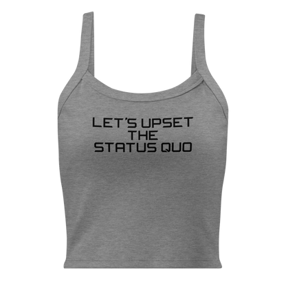 "Let's upset the status quo!" printed on a athletic heather women's micro-rib tanktop laying on a flat surface