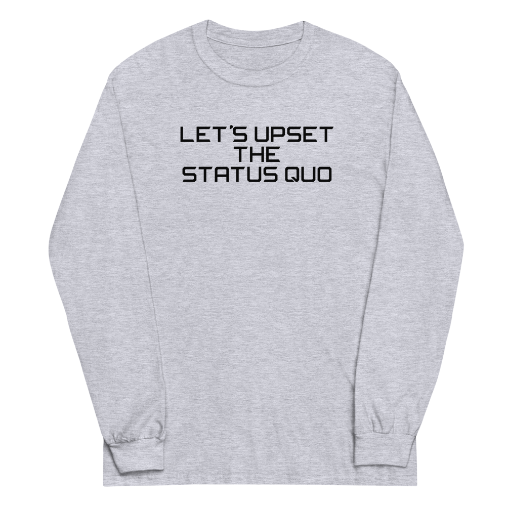 "Let's upset the status quo!" printed on a sport grey men's long sleeve shirt laying on a flat surface
