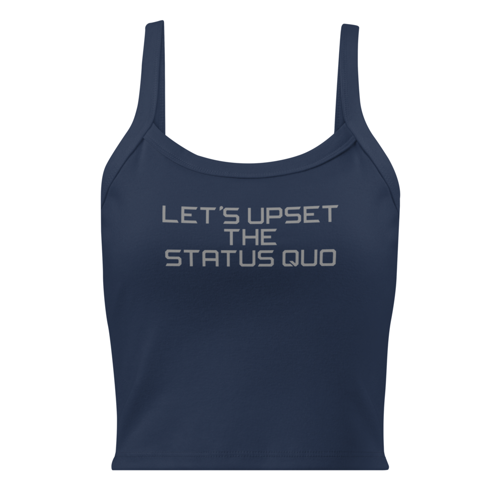 "Let's upset the status quo!" printed on a solid navy blend women's micro-rib tanktop laying on a flat surface