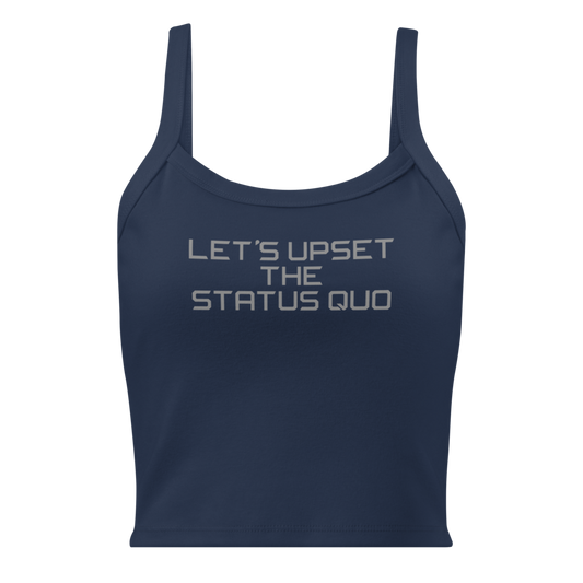 "Let's upset the status quo!" printed on a solid navy blend women's micro-rib tanktop laying on a flat surface