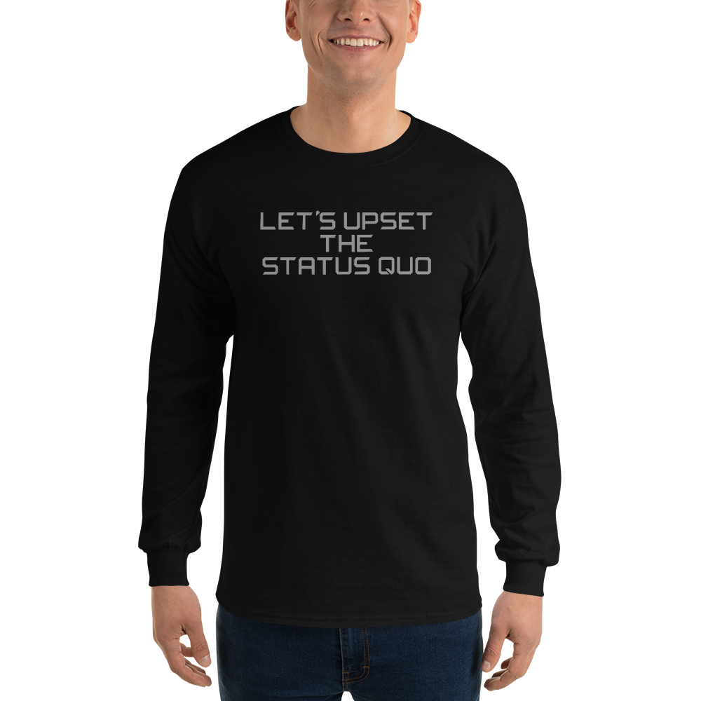 "Let's upset the status quo!" printed on a black men's long sleeve shirt worn by a male