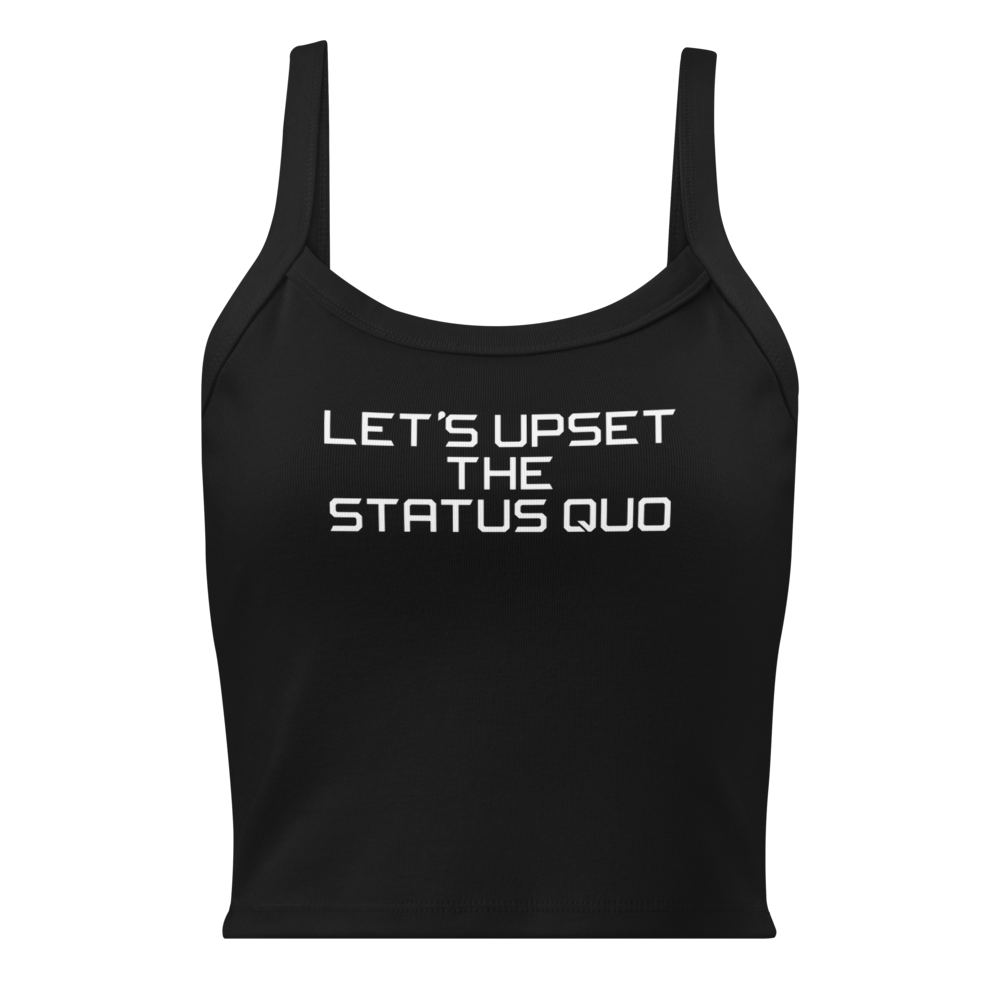 "Let's upset the status quo!" printed on a solid black blend women's micro-rib tanktop laying on a flat surface