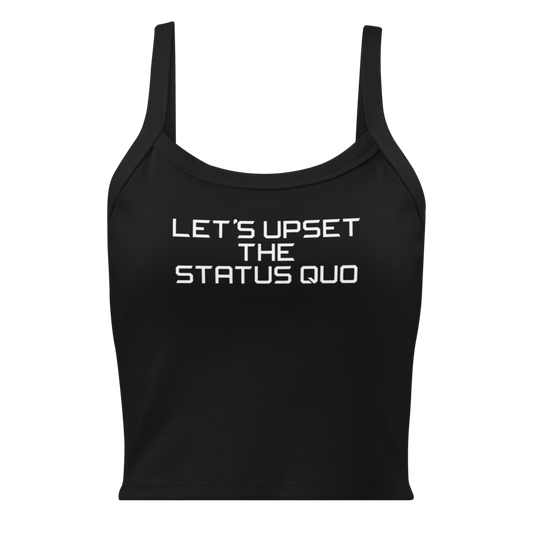 "Let's upset the status quo!" printed on a solid black blend women's micro-rib tanktop laying on a flat surface