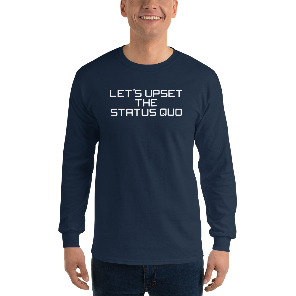 "Let's upset the status quo!" printed on a navy men's long sleeve shirt worn by a male