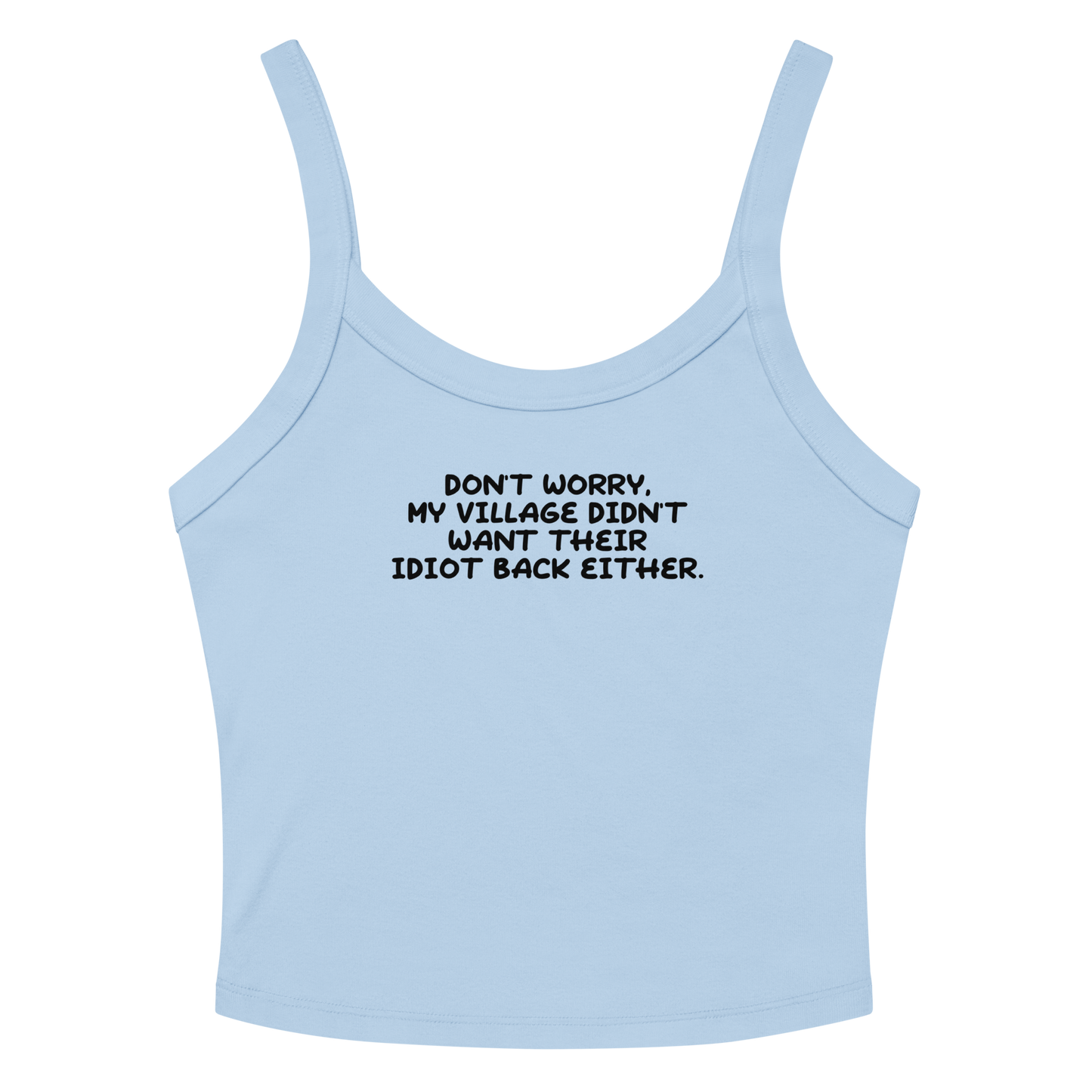 "Don't worry, my village didn’t want their idiot back either." printed on a solid baby blue blend tbd