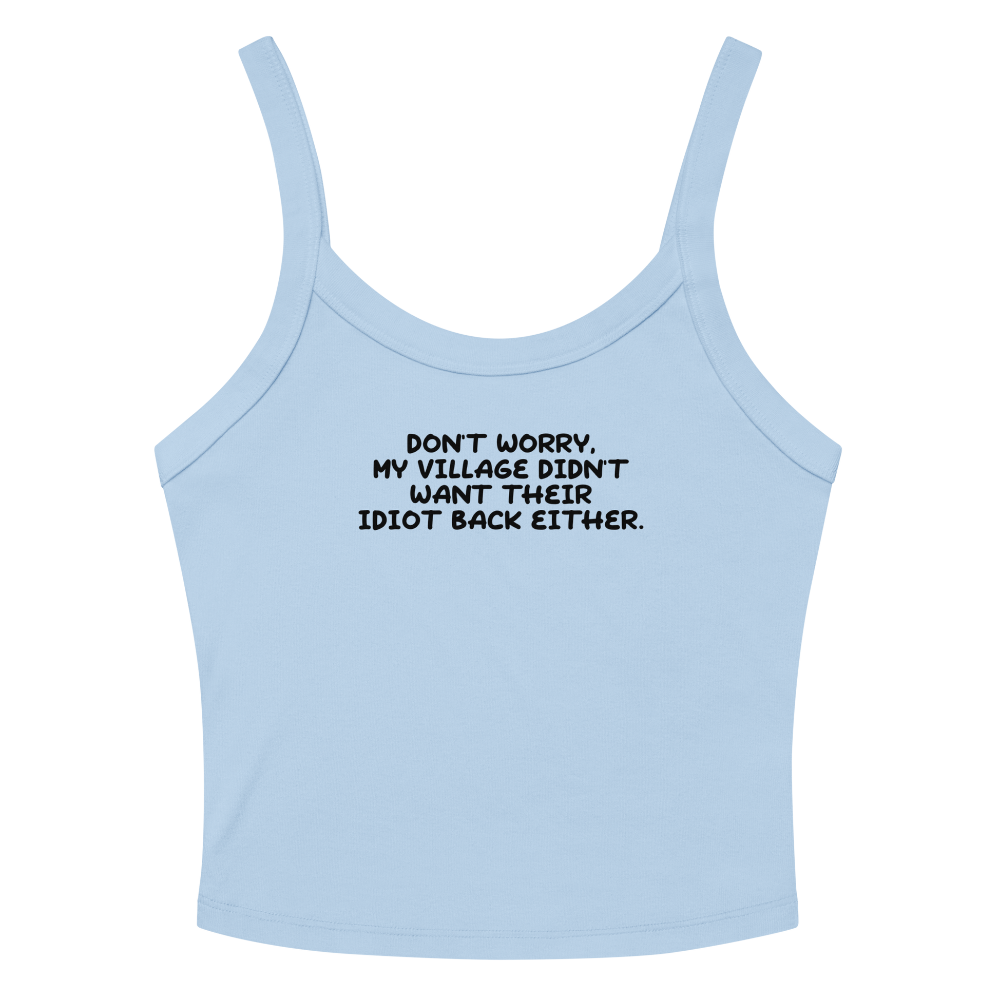 "Don't worry, my village didn’t want their idiot back either." printed on a solid baby blue blend tbd