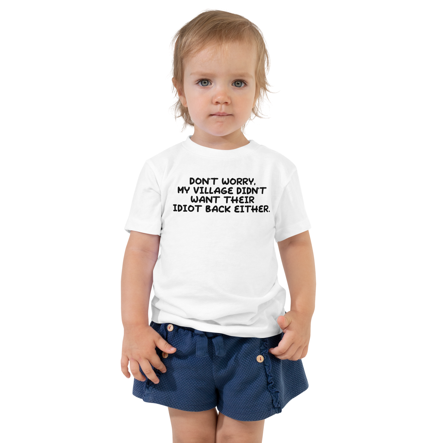 "Don't worry, my village didn’t want their idiot back either." printed on a white toddler short sleeve tee worn by a female