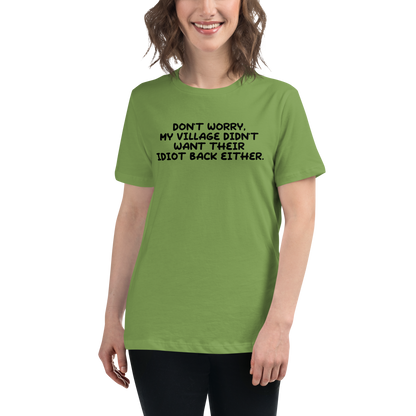 "Don't worry, my village didn’t want their idiot back either." printed on a leaf women's relaxed t-shirt worn by a female