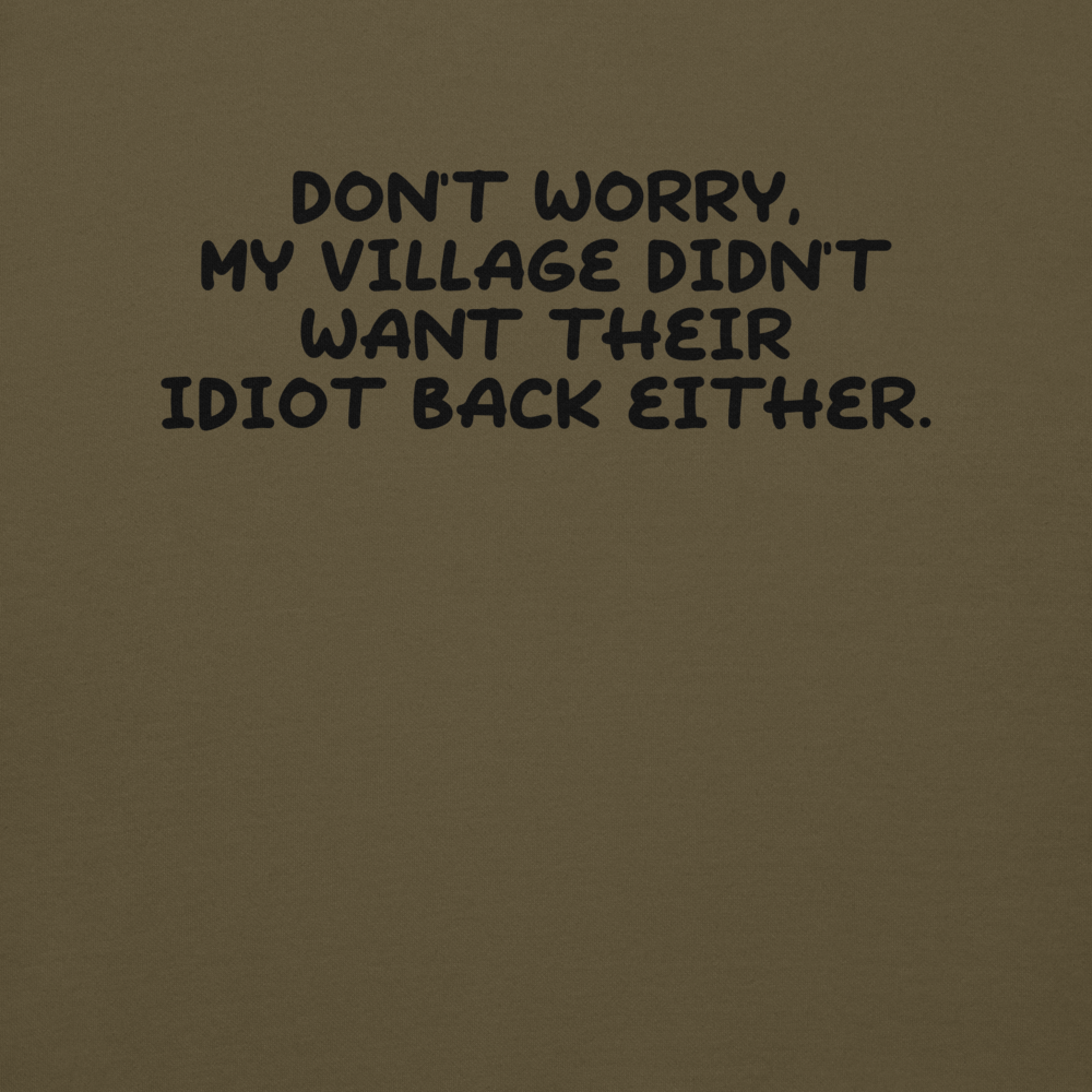 "Don't worry, my village didn’t want their idiot back either." printed on a military green background