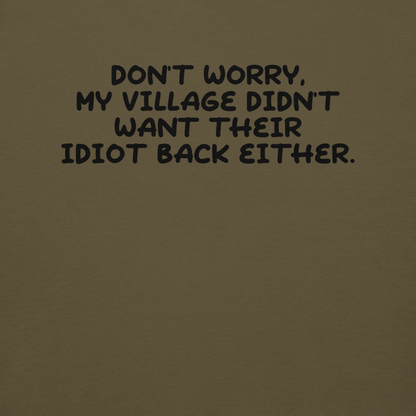 "Don't worry, my village didn’t want their idiot back either." printed on a military green background